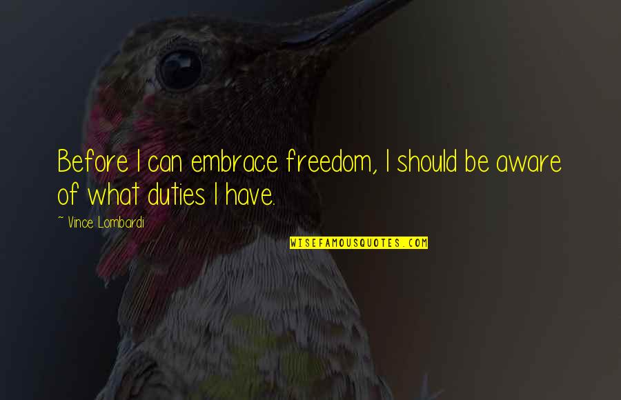 Duties Quotes By Vince Lombardi: Before I can embrace freedom, I should be