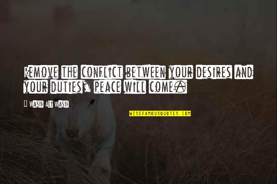 Duties Quotes By Wasif Ali Wasif: Remove the conflict between your desires and your