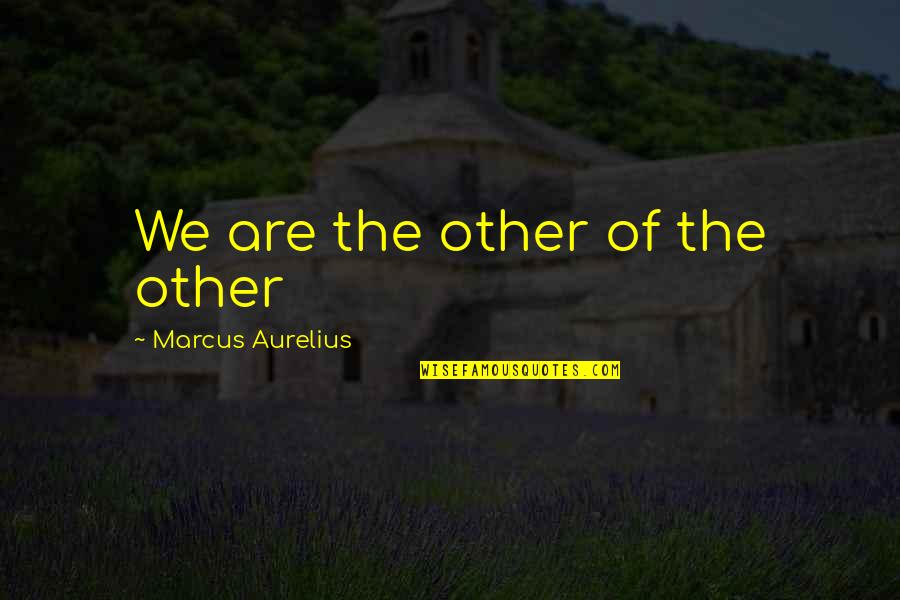 Dutiful Daughter Quotes By Marcus Aurelius: We are the other of the other