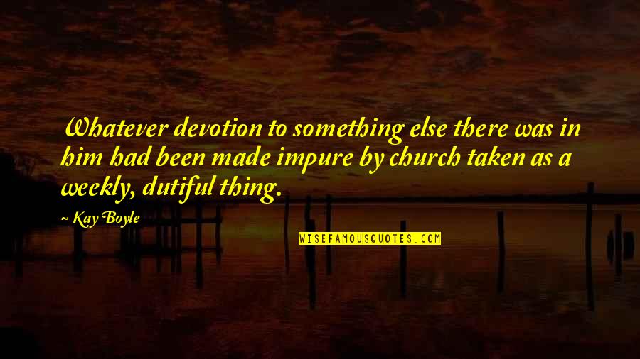 Dutiful Quotes By Kay Boyle: Whatever devotion to something else there was in