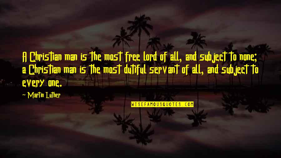 Dutiful Quotes By Martin Luther: A Christian man is the most free lord