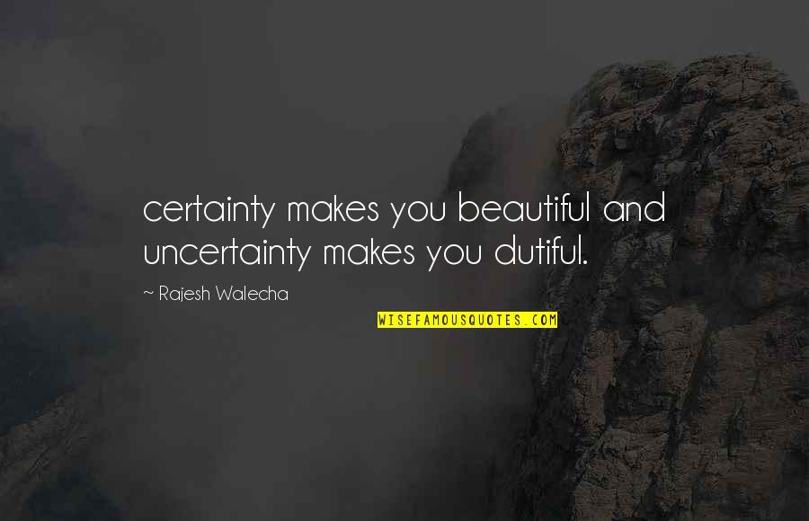 Dutiful Quotes By Rajesh Walecha: certainty makes you beautiful and uncertainty makes you