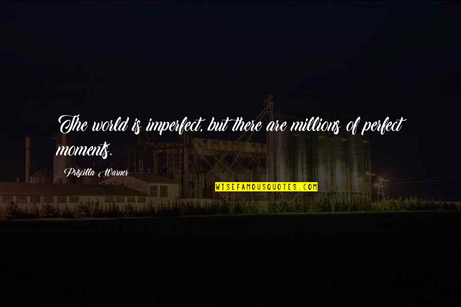 Dutiful To Parents Quotes By Priscilla Warner: The world is imperfect, but there are millions Dutiful To Parents Quotes By Priscilla Warner: The world is imperfect, but there are millions