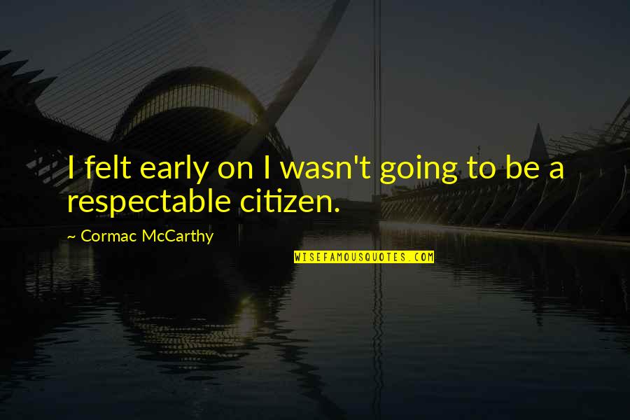 Dutifully Quotes By Cormac McCarthy: I felt early on I wasn't going to Dutifully Quotes By Cormac McCarthy: I felt early on I wasn't going to