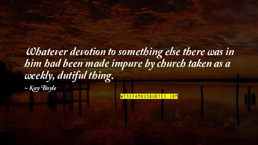 Dutiful's Quotes By Kay Boyle: Whatever devotion to something else there was in