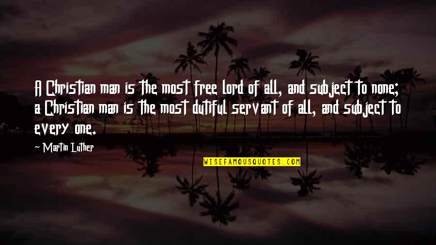 Dutiful's Quotes By Martin Luther: A Christian man is the most free lord