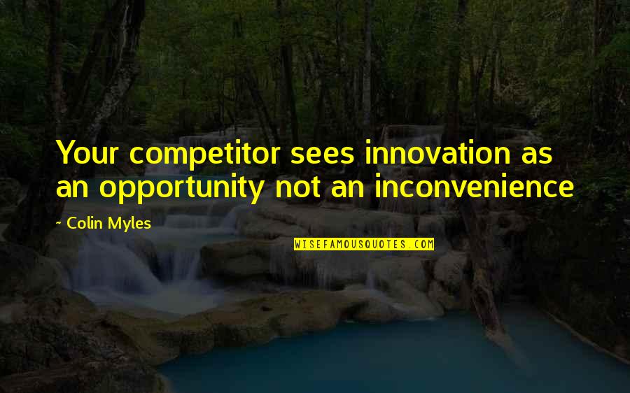 Dutiless Quotes By Colin Myles: Your competitor sees innovation as an opportunity not