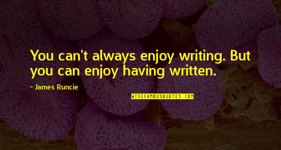 Dutiless Quotes By James Runcie: You can't always enjoy writing. But you can