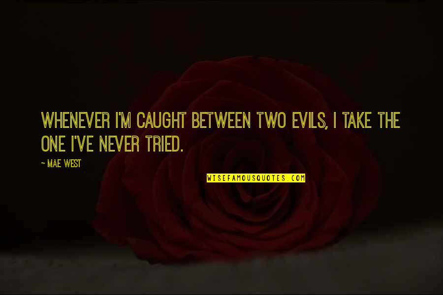 Dutilleux Ainsi Quotes By Mae West: Whenever I'm caught between two evils, I take