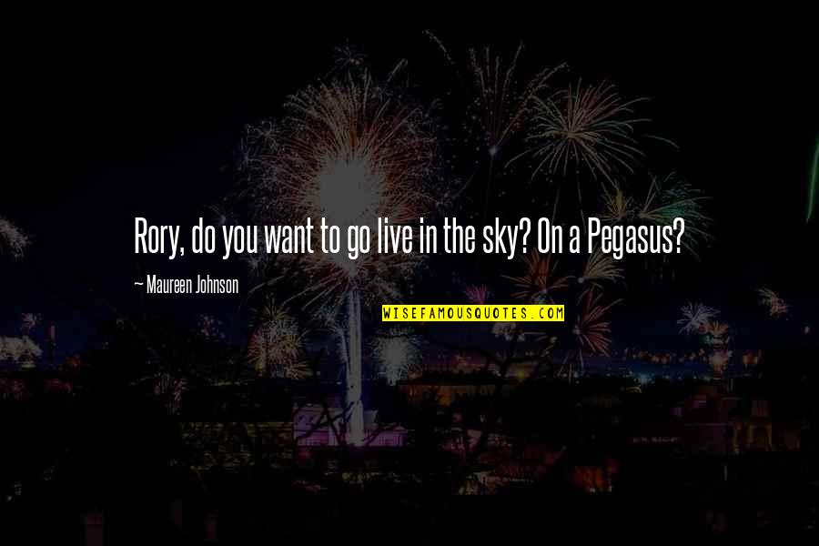 Dutkus Eleanore Quotes By Maureen Johnson: Rory, do you want to go live in Dutkus Eleanore Quotes By Maureen Johnson: Rory, do you want to go live in