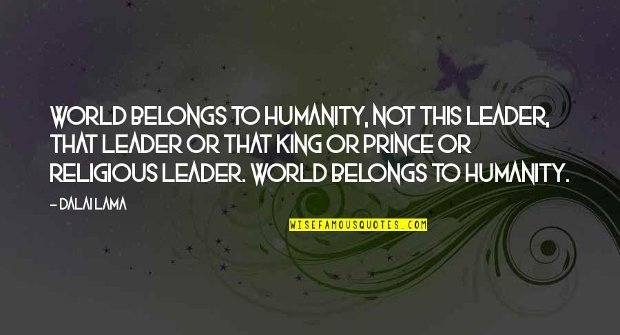 Dutoit Agri Quotes By Dalai Lama: World belongs to humanity, not this leader, that
