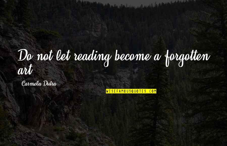 Dutra Quotes By Carmela Dutra: Do not let reading become a forgotten art