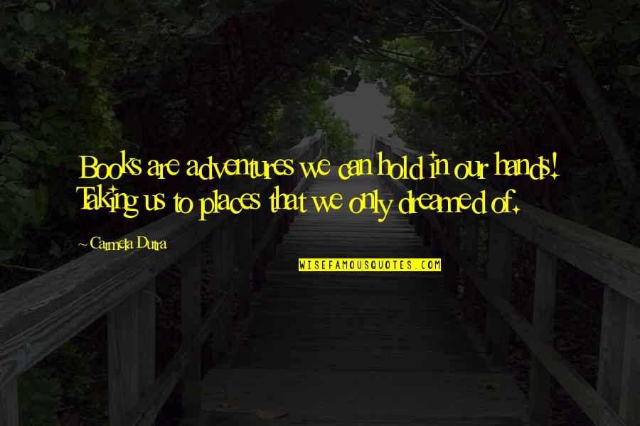 Dutra Quotes By Carmela Dutra: Books are adventures we can hold in our Dutra Quotes By Carmela Dutra: Books are adventures we can hold in our
