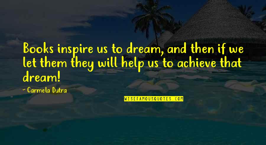 Dutra Quotes By Carmela Dutra: Books inspire us to dream, and then if Dutra Quotes By Carmela Dutra: Books inspire us to dream, and then if