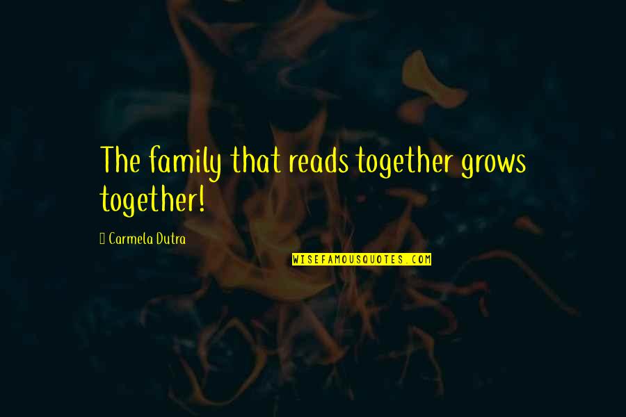 Dutra Quotes By Carmela Dutra: The family that reads together grows together! Dutra Quotes By Carmela Dutra: The family that reads together grows together!
