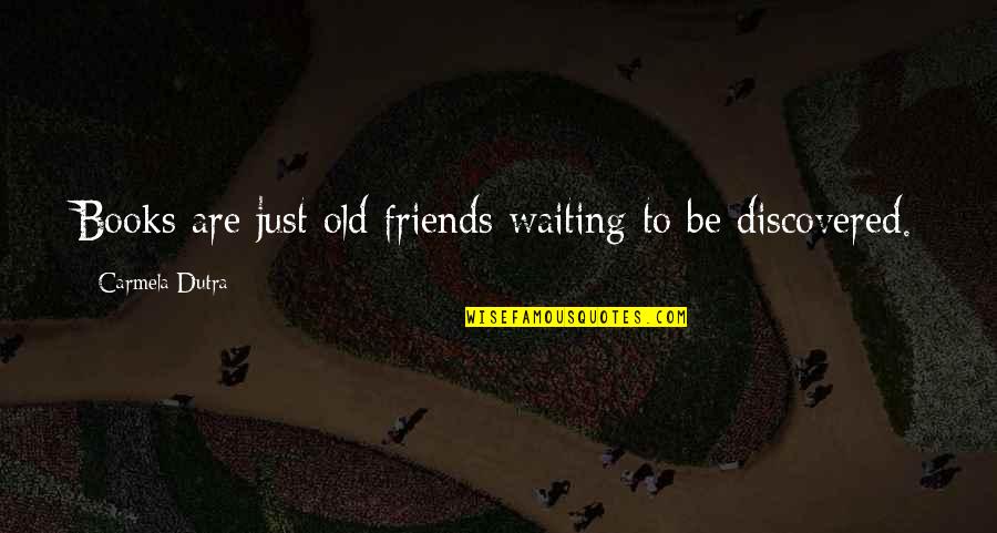 Dutra Quotes By Carmela Dutra: Books are just old friends waiting to be Dutra Quotes By Carmela Dutra: Books are just old friends waiting to be
