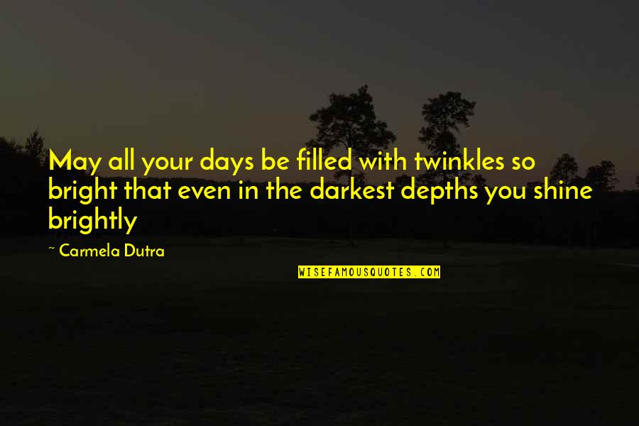 Dutra Quotes By Carmela Dutra: May all your days be filled with twinkles Dutra Quotes By Carmela Dutra: May all your days be filled with twinkles