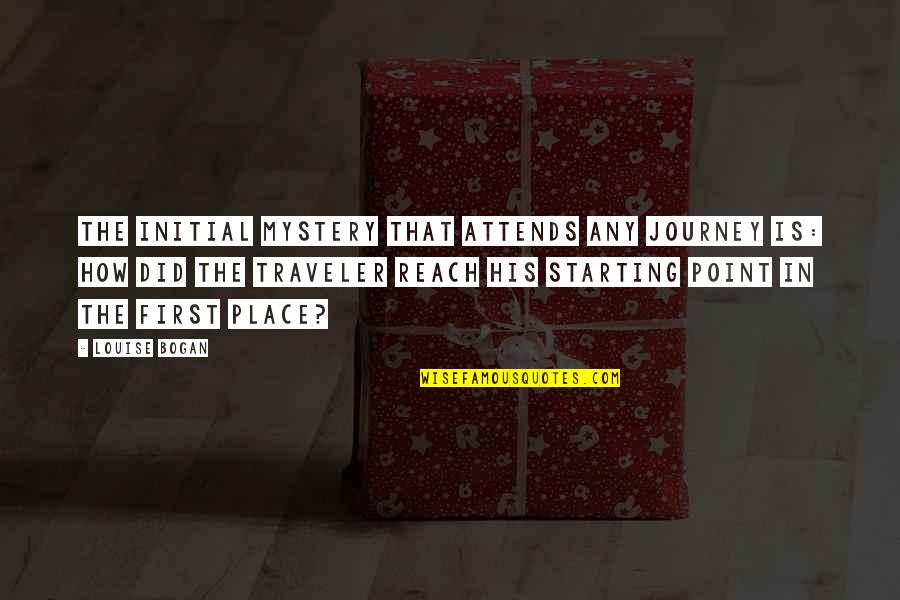 Dutra Quotes By Louise Bogan: The Initial Mystery that attends any journey is: Dutra Quotes By Louise Bogan: The Initial Mystery that attends any journey is: