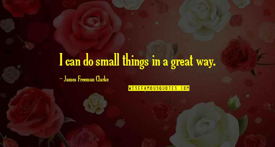 Dutreys Quotes By James Freeman Clarke: I can do small things in a great Dutreys Quotes By James Freeman Clarke: I can do small things in a great