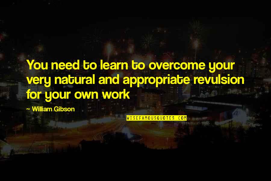 Dutreys Quotes By William Gibson: You need to learn to overcome your very Dutreys Quotes By William Gibson: You need to learn to overcome your very