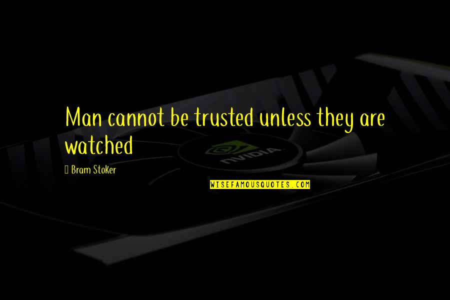 Dutruel Immobilier Quotes By Bram Stoker: Man cannot be trusted unless they are watched