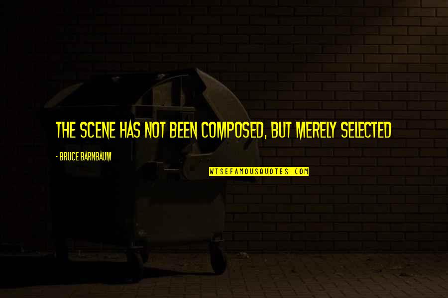 Dutson Honey Quotes By Bruce Barnbaum: The scene has not been composed, but merely Dutson Honey Quotes By Bruce Barnbaum: The scene has not been composed, but merely