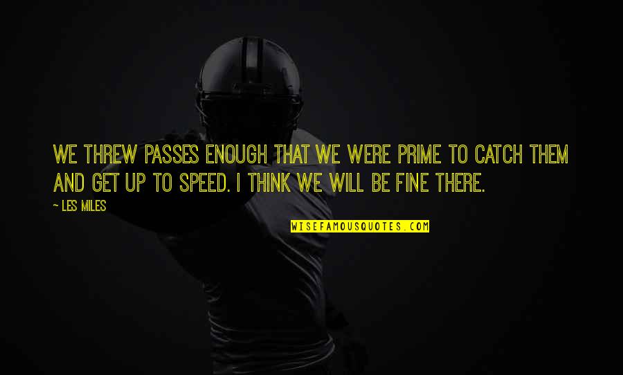 Dutson Honey Quotes By Les Miles: We threw passes enough that we were prime Dutson Honey Quotes By Les Miles: We threw passes enough that we were prime