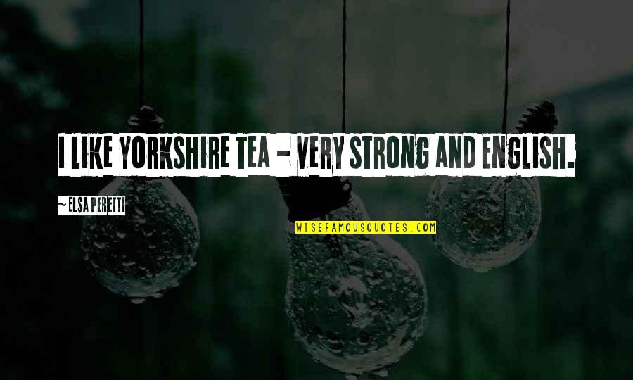 Dutson Hula Quotes By Elsa Peretti: I like Yorkshire Tea - very strong and Dutson Hula Quotes By Elsa Peretti: I like Yorkshire Tea - very strong and