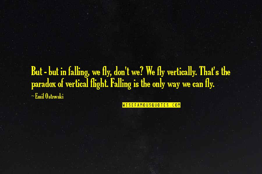 Dutson Suicide Quotes By Emil Ostrovski: But - but in falling, we fly, don't