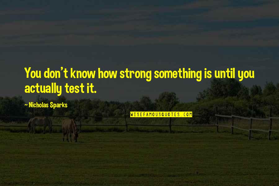Dutta Gynecology Quotes By Nicholas Sparks: You don't know how strong something is until