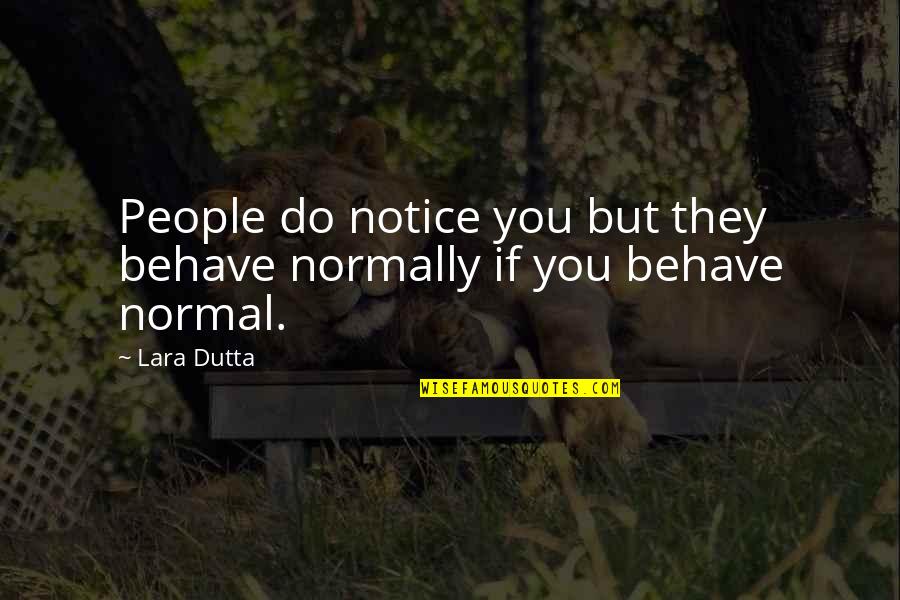 Dutta Quotes By Lara Dutta: People do notice you but they behave normally