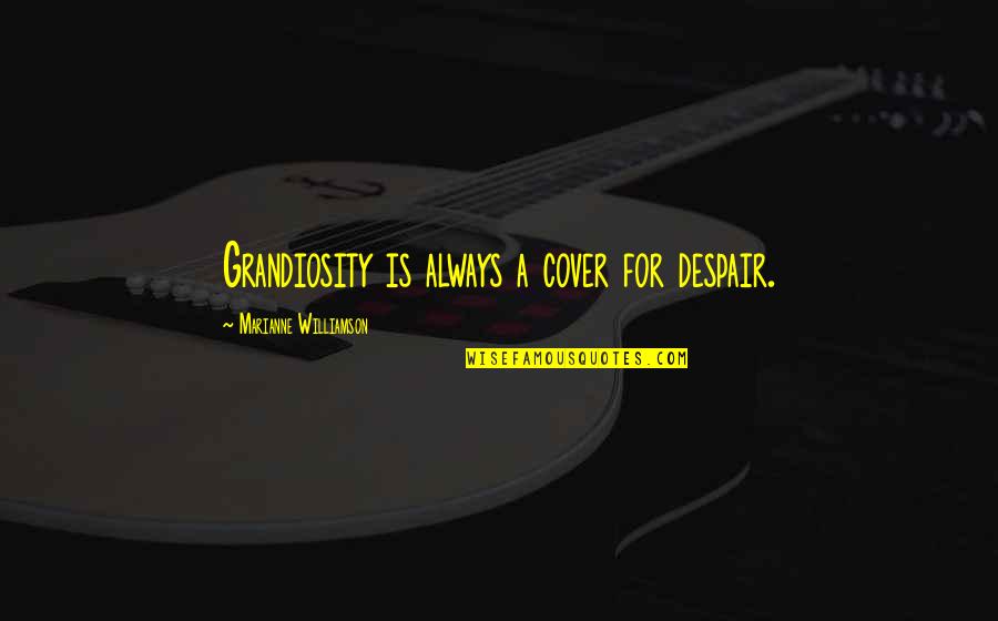 Dutta Quotes By Marianne Williamson: Grandiosity is always a cover for despair.