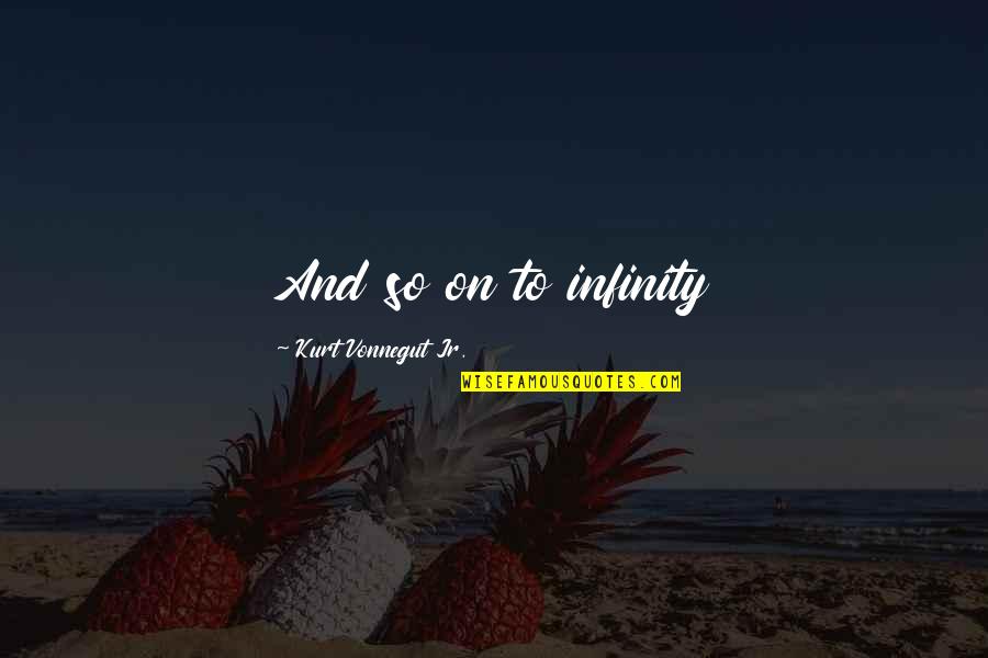 Dutta Vs Dutta Quotes By Kurt Vonnegut Jr.: And so on to infinity