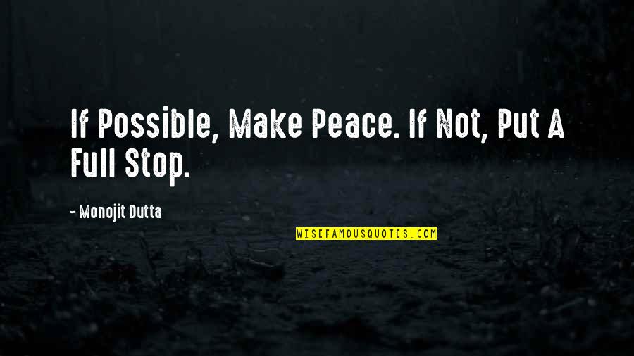 Dutta Vs Dutta Quotes By Monojit Dutta: If Possible, Make Peace. If Not, Put A