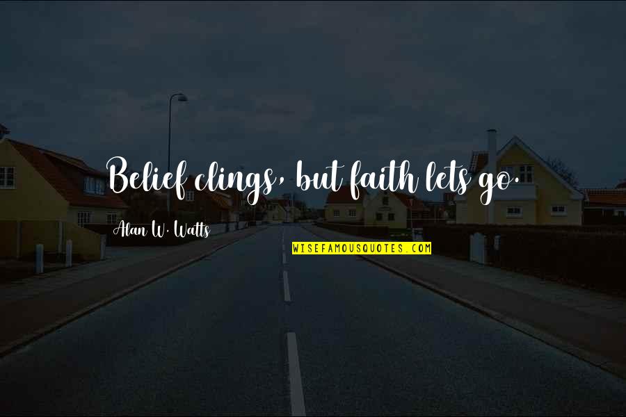 Dutton Peabody Quotes By Alan W. Watts: Belief clings, but faith lets go. Dutton Peabody Quotes By Alan W. Watts: Belief clings, but faith lets go.