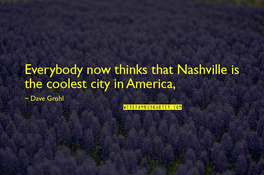 Duttons For Buttons Quotes By Dave Grohl: Everybody now thinks that Nashville is the coolest
