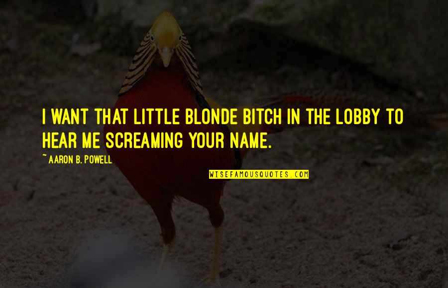 Duttweiler Grand Quotes By Aaron B. Powell: I want that little blonde bitch in the