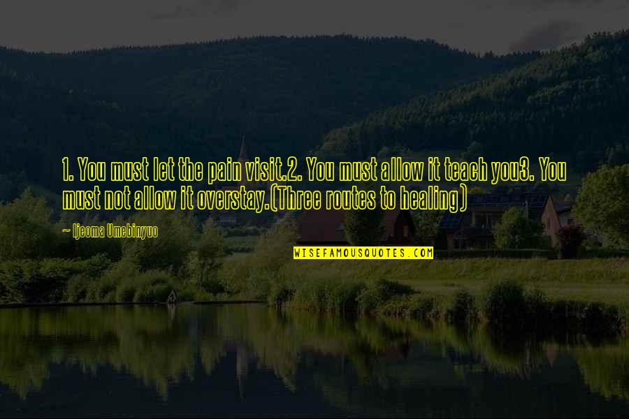 Duttweiler Grand Quotes By Ijeoma Umebinyuo: 1. You must let the pain visit.2. You Duttweiler Grand Quotes By Ijeoma Umebinyuo: 1. You must let the pain visit.2. You