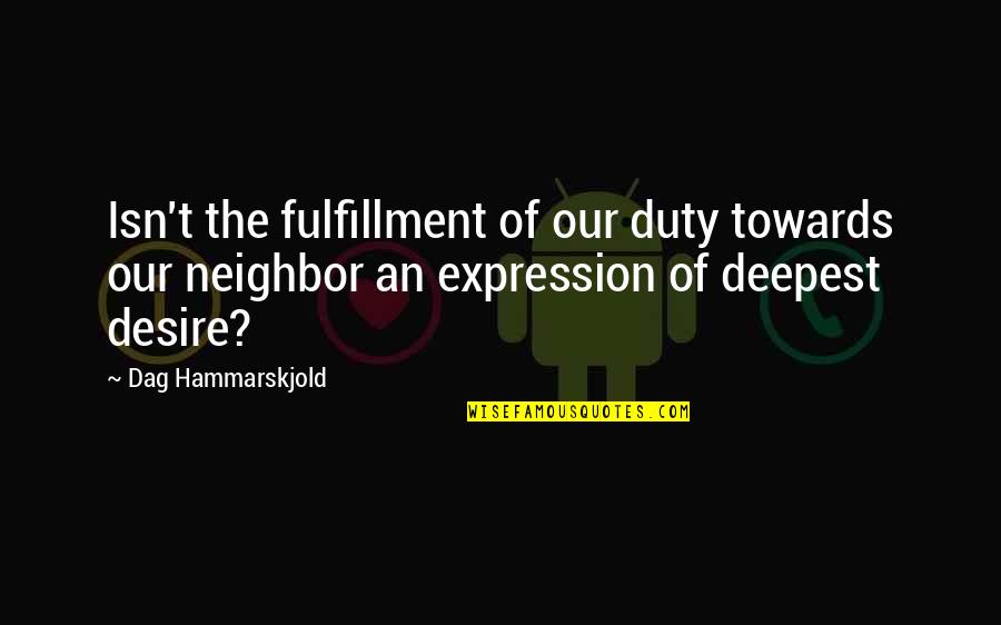 Duty And Desire Quotes By Dag Hammarskjold: Isn't the fulfillment of our duty towards our Duty And Desire Quotes By Dag Hammarskjold: Isn't the fulfillment of our duty towards our