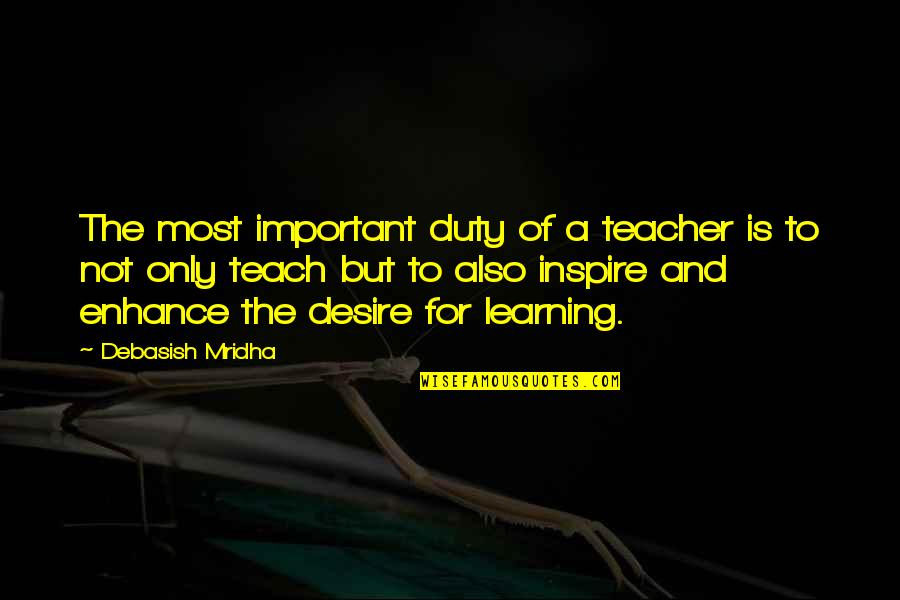 Duty And Desire Quotes By Debasish Mridha: The most important duty of a teacher is Duty And Desire Quotes By Debasish Mridha: The most important duty of a teacher is