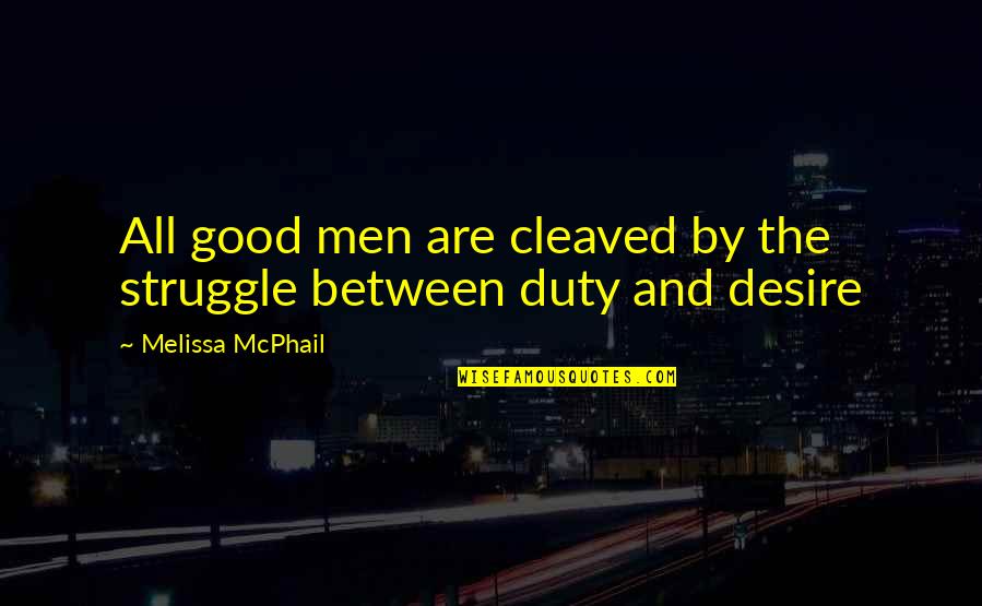 Duty And Desire Quotes By Melissa McPhail: All good men are cleaved by the struggle Duty And Desire Quotes By Melissa McPhail: All good men are cleaved by the struggle