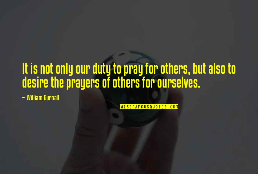 Duty And Desire Quotes By William Gurnall: It is not only our duty to pray Duty And Desire Quotes By William Gurnall: It is not only our duty to pray