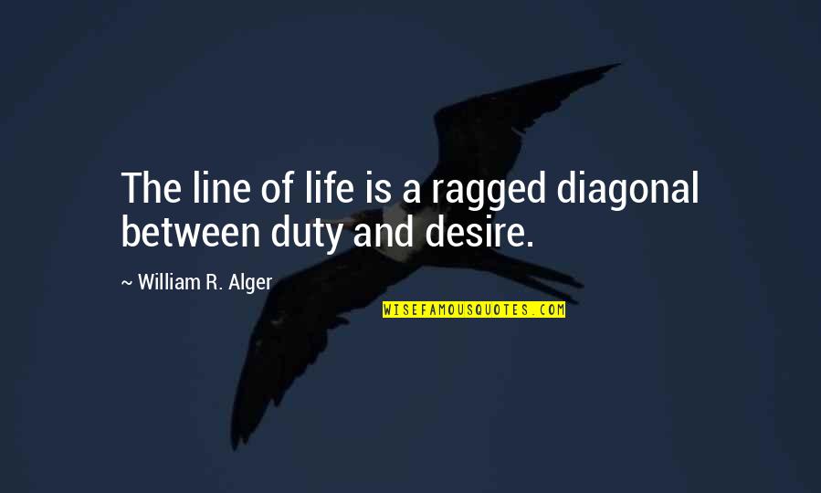 Duty And Desire Quotes By William R. Alger: The line of life is a ragged diagonal Duty And Desire Quotes By William R. Alger: The line of life is a ragged diagonal