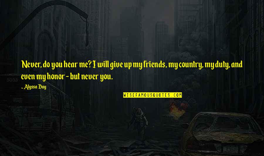 Duty And Honor Quotes By Alyssa Day: Never, do you hear me? I will give Duty And Honor Quotes By Alyssa Day: Never, do you hear me? I will give