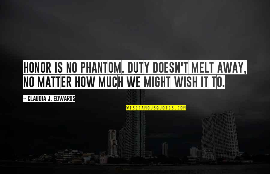Duty And Honor Quotes By Claudia J. Edwards: Honor is no phantom. Duty doesn't melt away, Duty And Honor Quotes By Claudia J. Edwards: Honor is no phantom. Duty doesn't melt away,