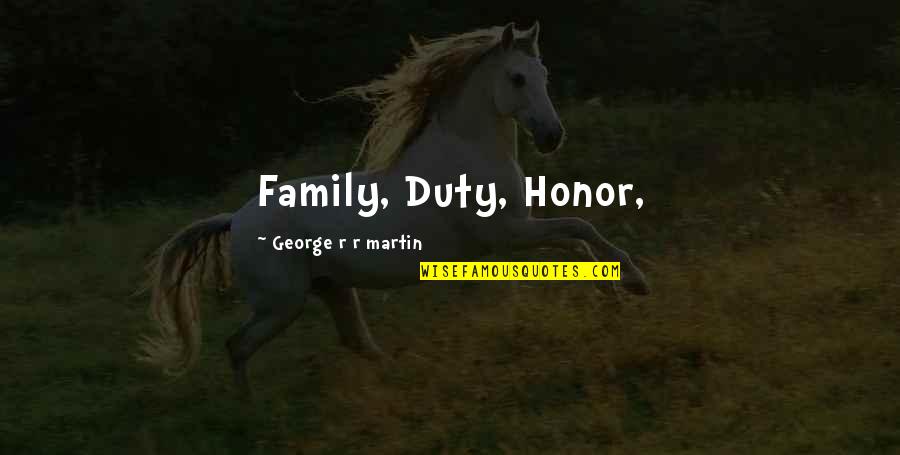 Duty And Honor Quotes By George R R Martin: Family, Duty, Honor, Duty And Honor Quotes By George R R Martin: Family, Duty, Honor,