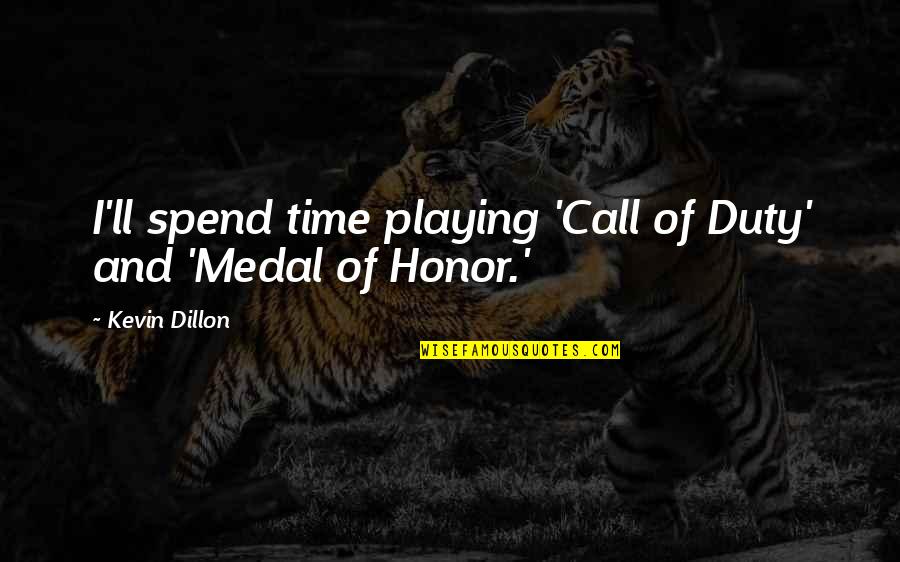 Duty And Honor Quotes By Kevin Dillon: I'll spend time playing 'Call of Duty' and Duty And Honor Quotes By Kevin Dillon: I'll spend time playing 'Call of Duty' and