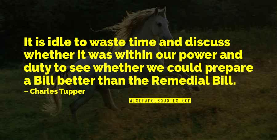 Duty And Power Quotes By Charles Tupper: It is idle to waste time and discuss