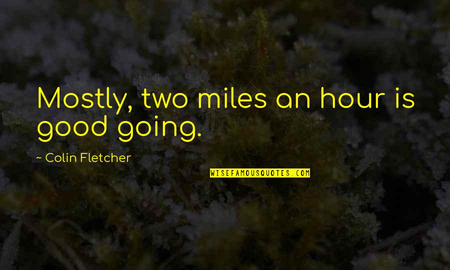 Duty And Power Quotes By Colin Fletcher: Mostly, two miles an hour is good going. Duty And Power Quotes By Colin Fletcher: Mostly, two miles an hour is good going.