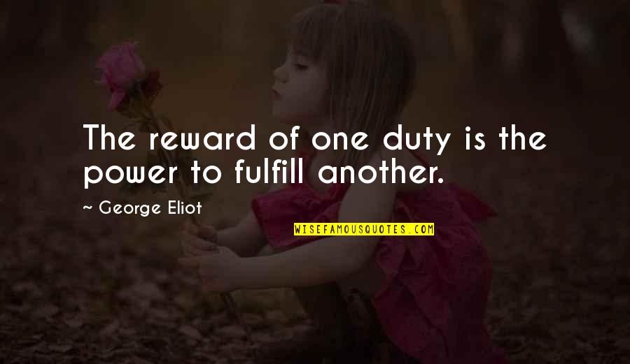 Duty And Power Quotes By George Eliot: The reward of one duty is the power Duty And Power Quotes By George Eliot: The reward of one duty is the power